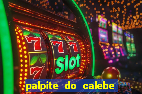 palpite do calebe para hoje